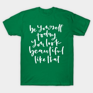 Be Yourself Today You Look Beautiful Like That Inspirational Quote T-Shirt